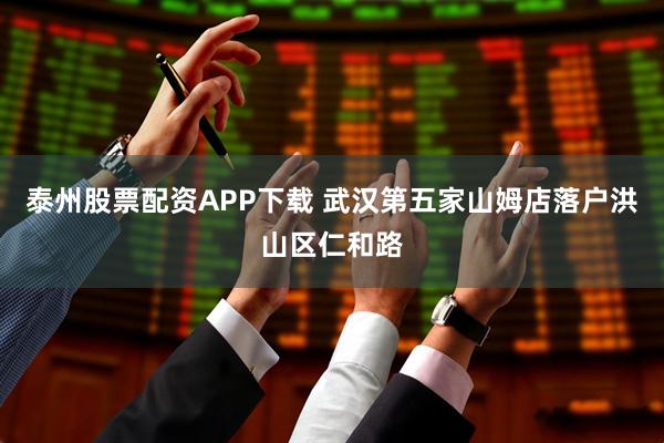 泰州股票配资APP下载 武汉第五家山姆店落户洪山区仁和路